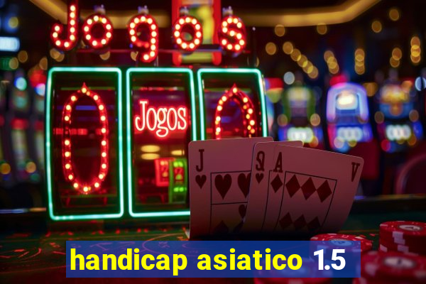 handicap asiatico 1.5